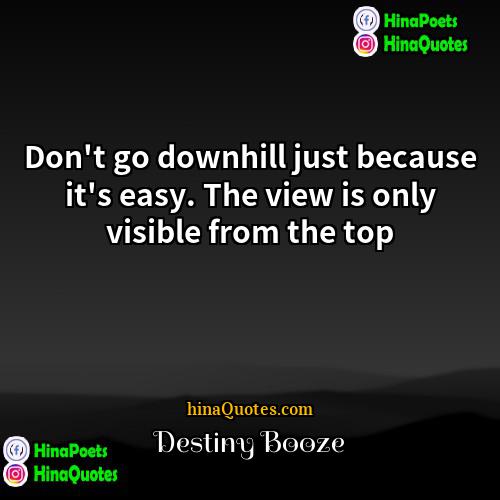 Destiny Booze Quotes | Don't go downhill just because it's easy.
